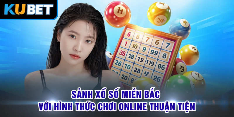 Sảnh xổ số miền Bắc với hình thức chơi online thuận tiện