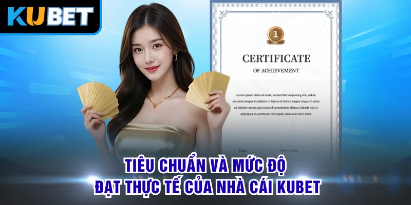 Tiêu chuẩn và mức độ đạt thực tế của nhà cái KUBET